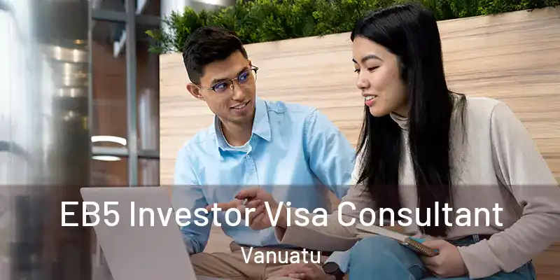  EB5 Investor Visa Consultant Vanuatu