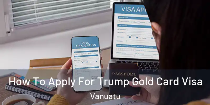  How To Apply For Trump Gold Card Visa Vanuatu