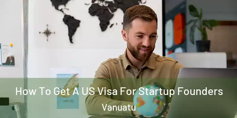  How To Get A US Visa For Startup Founders Vanuatu