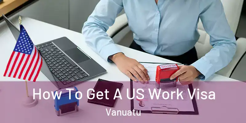  How To Get A US Work Visa Vanuatu