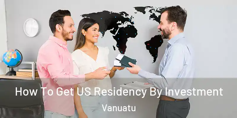  How To Get US Residency By Investment Vanuatu
