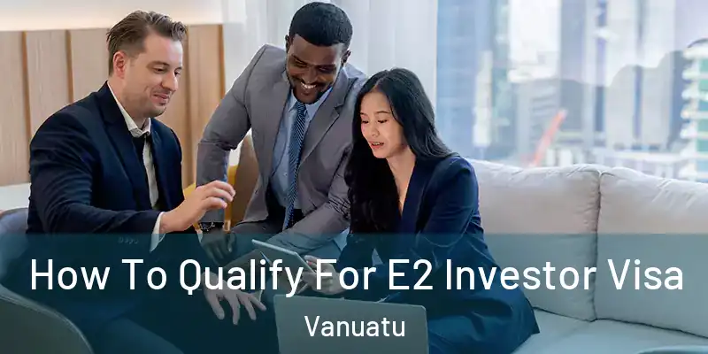  How To Qualify For E2 Investor Visa Vanuatu