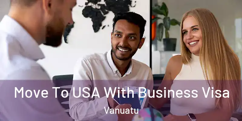  Move To USA With Business Visa Vanuatu