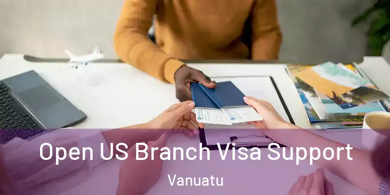  Open US Branch Visa Support Vanuatu