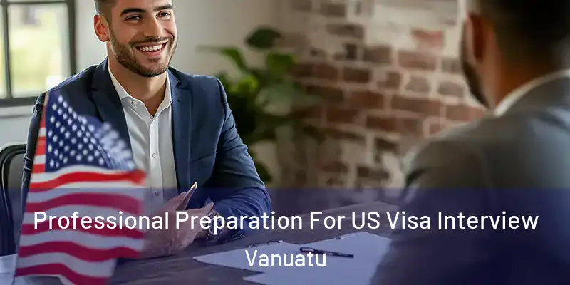  Professional Preparation For US Visa Interview Vanuatu