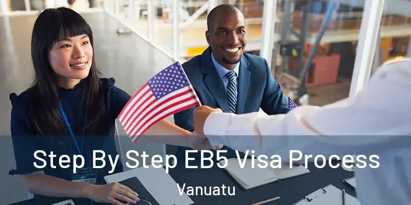  Step By Step EB5 Visa Process Vanuatu