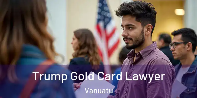  Trump Gold Card Lawyer Vanuatu