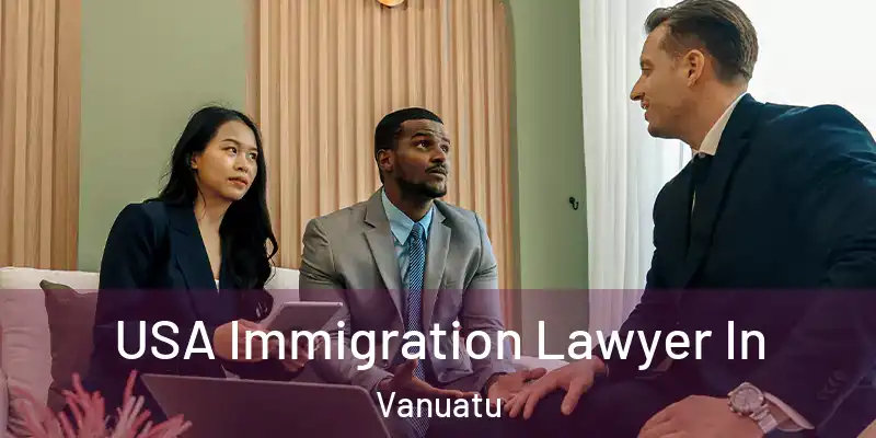  USA Immigration Lawyer In Vanuatu